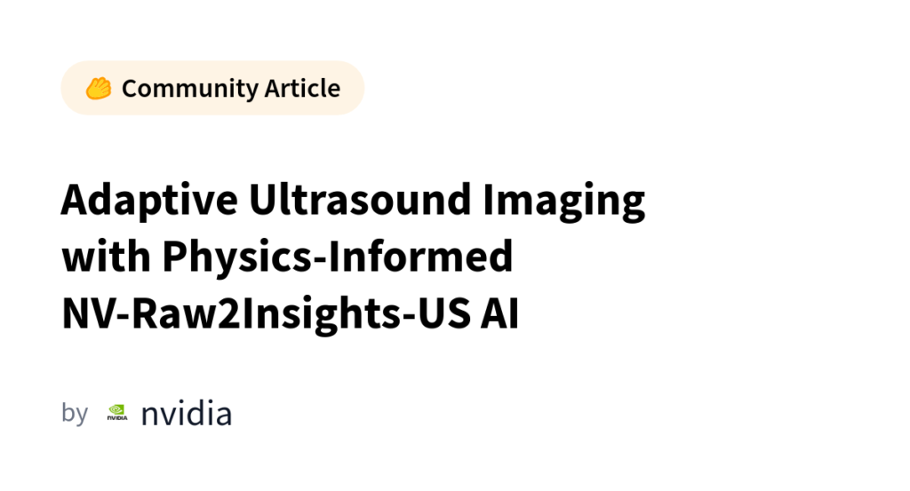 NVIDIA’s NV-Raw2Insights-US: Teaching Ultrasound to Actually Listen