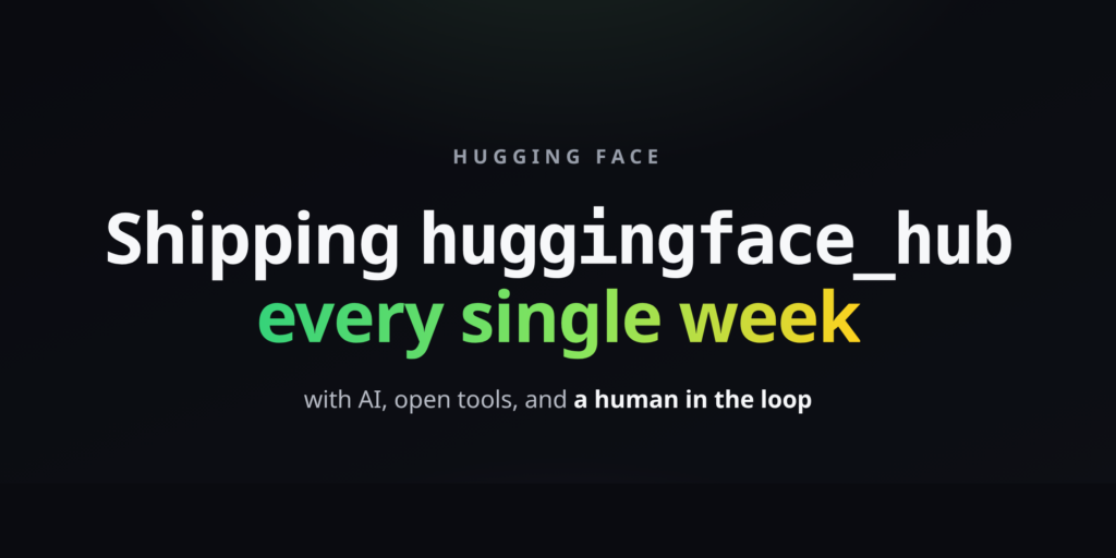 Shipping huggingface_hub weekly with AI, open tools, and a human who actually checks the work